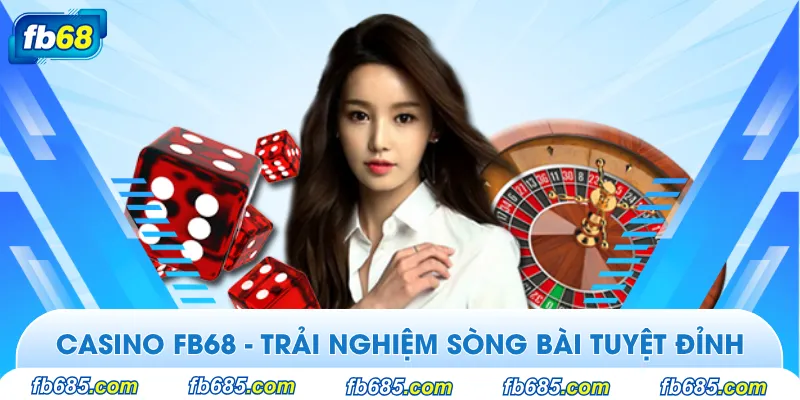 Trải nghiệm sòng bài tuyệt đỉnh tại casino fb68