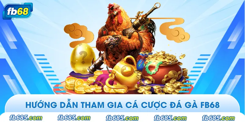 Chỉ dẫn tham gia đá gà Fb68 cho người mới