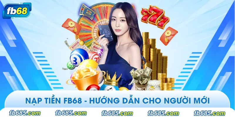 Hướng dẫn chi tiết cách nạp tiền Fb68 chuẩn xác